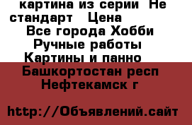 картина из серии- Не стандарт › Цена ­ 19 000 - Все города Хобби. Ручные работы » Картины и панно   . Башкортостан респ.,Нефтекамск г.